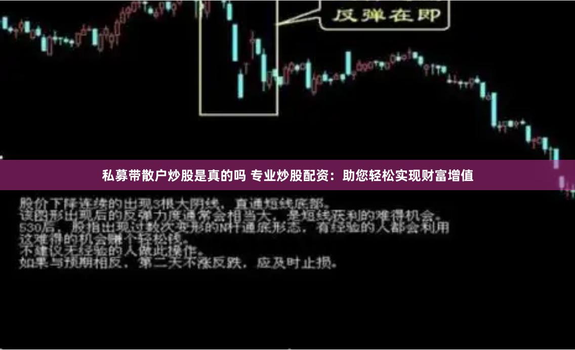 私募带散户炒股是真的吗 专业炒股配资：助您轻松实现财富增值