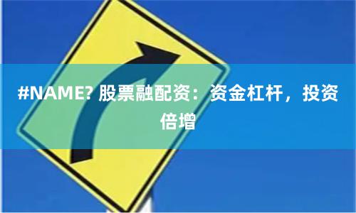 #NAME? 股票融配资：资金杠杆，投资倍增