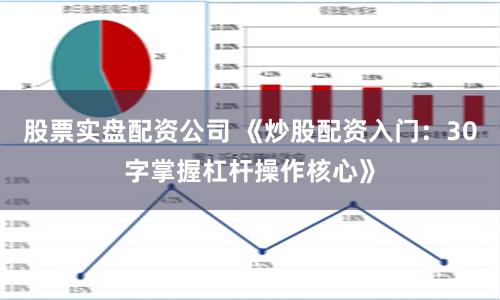 股票实盘配资公司 《炒股配资入门：30字掌握杠杆操作核心》