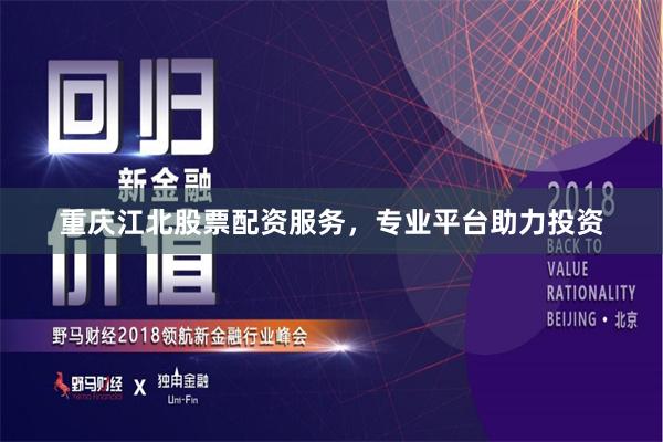 重庆江北股票配资服务，专业平台助力投资