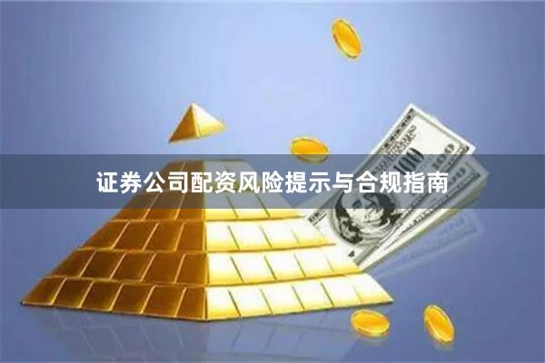 证券公司配资风险提示与合规指南