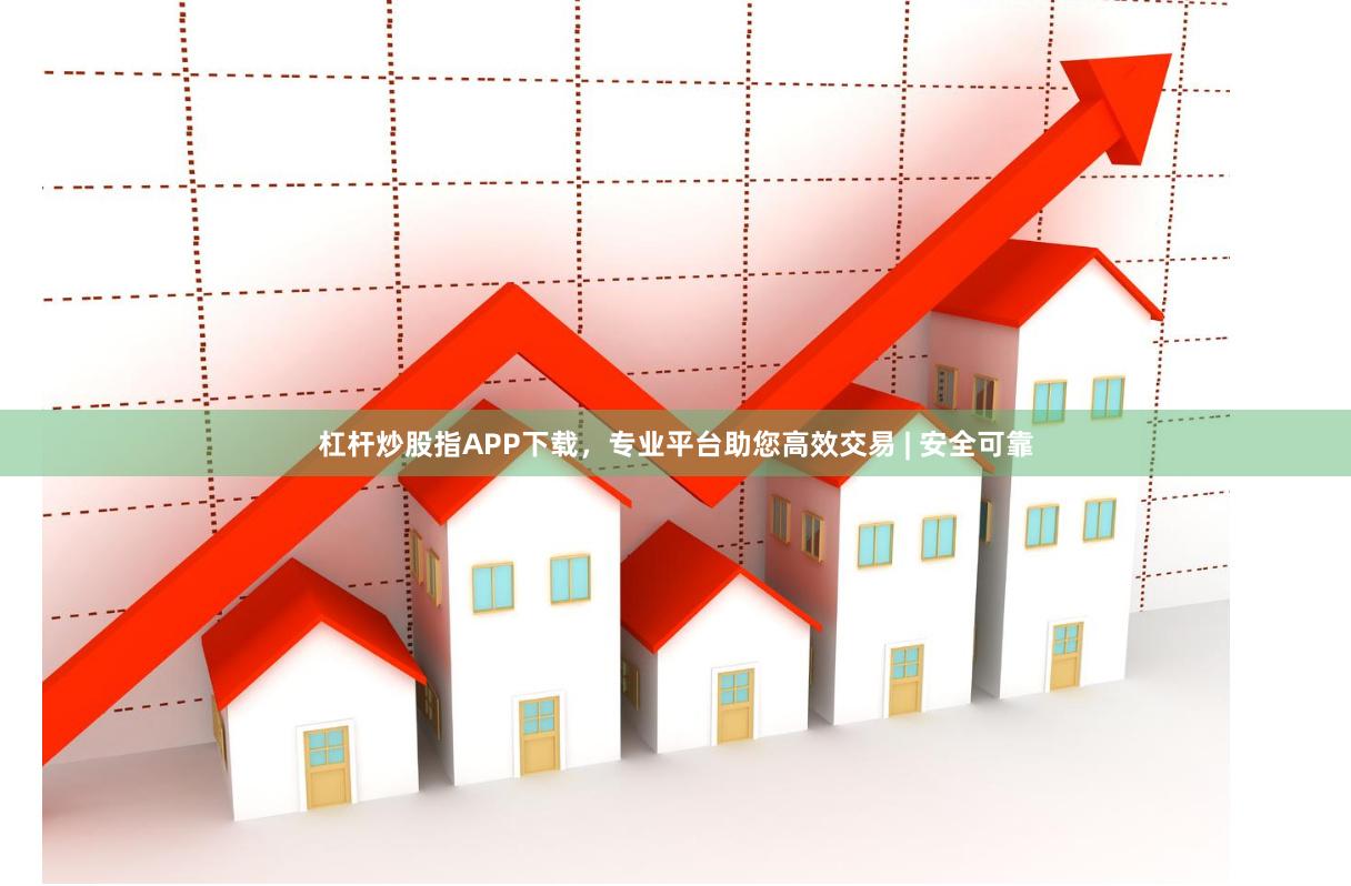 杠杆炒股指APP下载，专业平台助您高效交易 | 安全可靠
