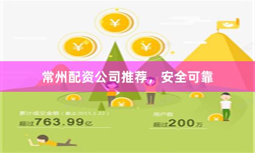 常州配资公司推荐，安全可靠