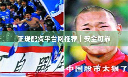 正规配资平台网推荐｜安全可靠