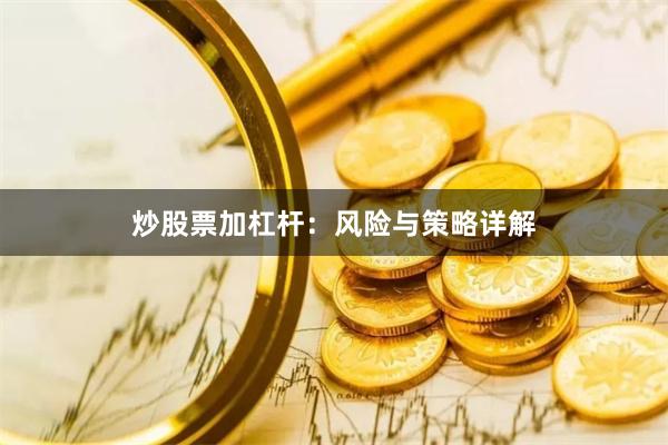 炒股票加杠杆：风险与策略详解
